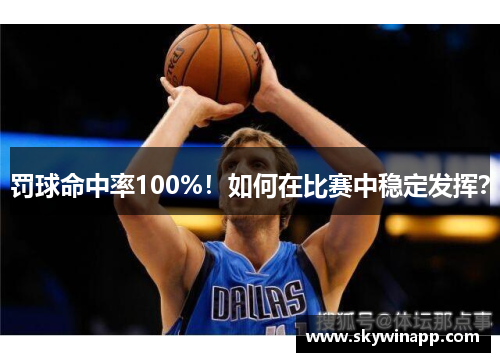 罚球命中率100%！如何在比赛中稳定发挥？